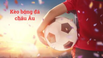 Kèo châu Âu hấp dẫn mọi tín đồ của bộ môn thể thao vua