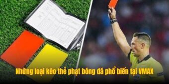 Những loại kèo thẻ phạt bóng đá phổ biến tại VMAX hiện nay