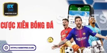 Cách Chơi Cược Xiên Bóng Đá Trên 8xbet