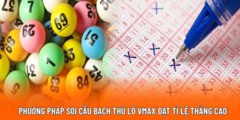 Phương pháp soi cầu bạch thủ lô VMAX đạt tỉ lệ thắng cao