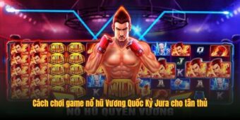 Cách chơi game nổ hũ Vương Quốc Kỷ Jura cho tân thủ