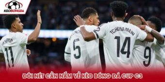 Đôi nét cần nắm về kèo bóng đá cup C3