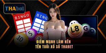 Điểm mạnh làm nên tên tuổi xổ số THABET