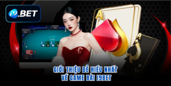 Giới thiệu dễ hiểu nhất về game bài i9bet