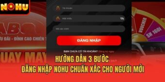 Hướng dẫn 3 bước đăng nhập Nohu chuẩn xác cho người mới