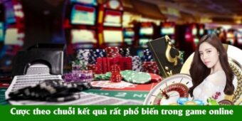 Cược theo chuỗi kết quả rất phổ biến trong game online