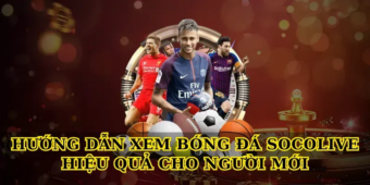 Hướng dẫn Xem bóng đá socolive hiệu quả cho người mới